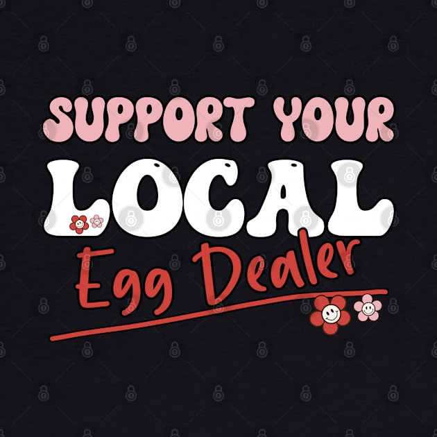 Support Your Local Egg Dealer - Groovy Text -Funny Saying Gift Ideas For Girls by Pezzolano